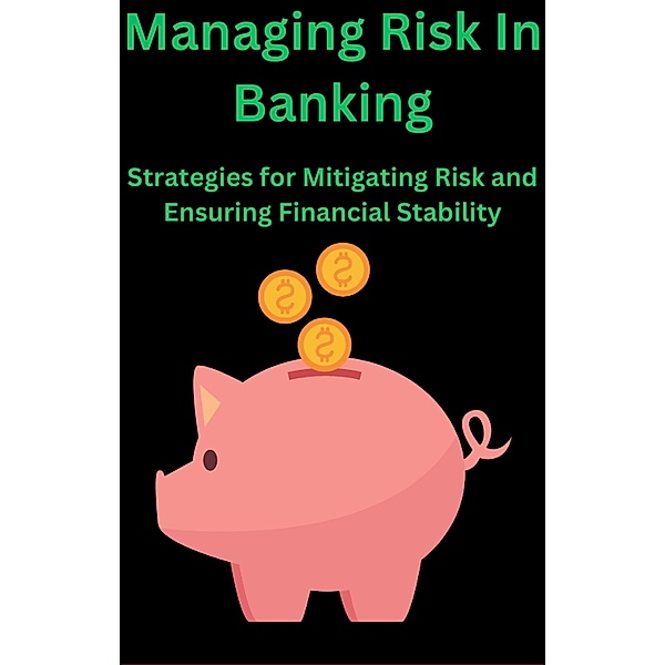 Managing Risk in Banking Strategies for Mitigating Risk and Ensuring Financial Stability, Ajay Bharti