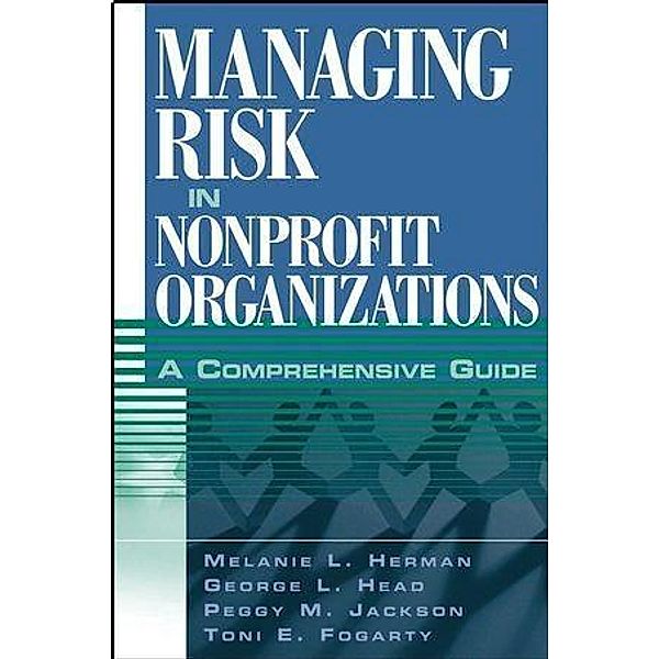 Managing Risk in Nonprofit Organizations, Melanie Herman, George L. Head, Peggy M. Jackson, Toni E. Fogarty