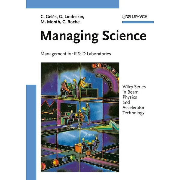 Managing Science / Wiley Series in Beam Physics and Accelerator Technology, Claude Gelès, Gilles Lindecker, Mel Month, Christian Roche