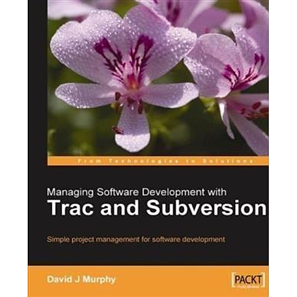 Managing Software Development with Trac and Subversion, David J Murphy