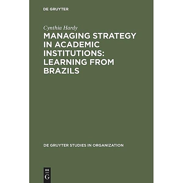 Managing Strategy in Academic Institutions / De Gruyter Studies in Organization Bd.25, Cynthia Hardy