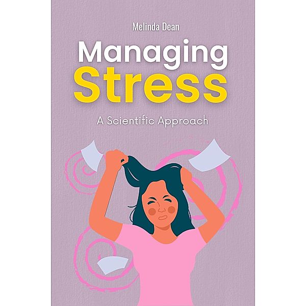 Managing Stress: A Scientific Approach, Melinda Dean