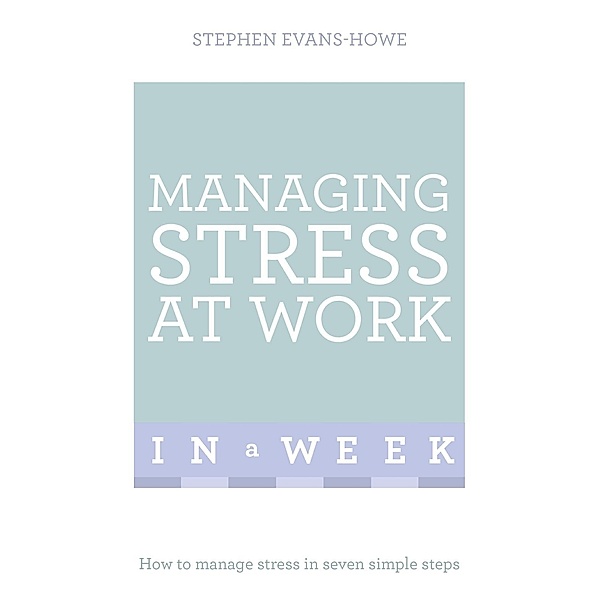 Managing Stress At Work In A Week, Stephen Evans-Howe