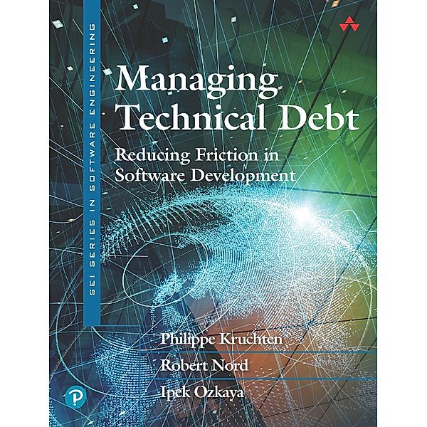 Managing Technical Debt, Philippe Kruchten, Robert Nord, Ipek Ozkaya