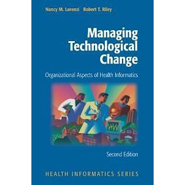 Managing Technological Change / Health Informatics, Nancy M. Lorenzi, Robert T. Riley