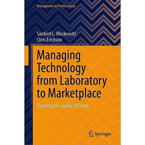 Managing Technology from Laboratory to Marketplace / Management for Professionals, Sanford L. Moskowitz, Chris Erickson