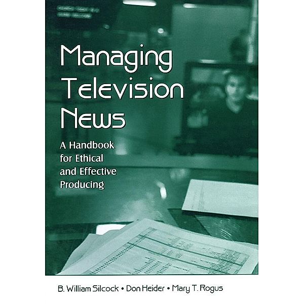 Managing Television News, B. William Silcock, Don Heider, Mary T. Rogus