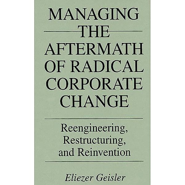 Managing the Aftermath of Radical Corporate Change, Eliezer Geisler