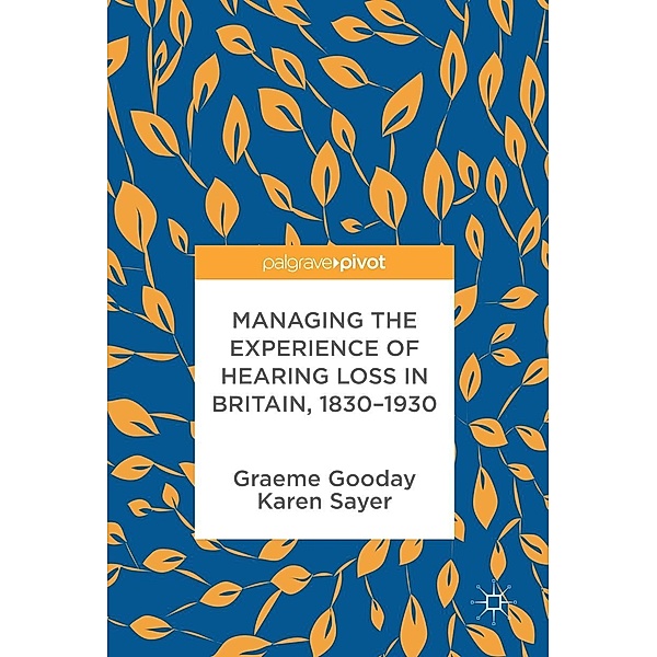Managing the Experience of Hearing Loss in Britain, 1830-1930, Graeme Gooday, Karen Sayer
