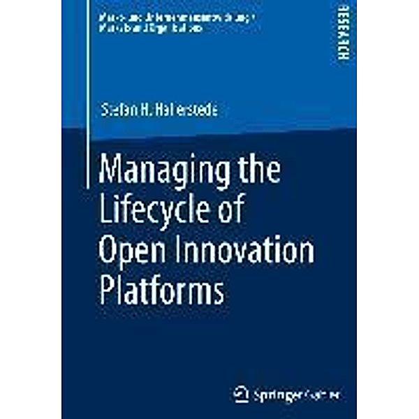Managing the Lifecycle of Open Innovation Platforms / Markt- und Unternehmensentwicklung Markets and Organisations, Stefan H. Hallerstede
