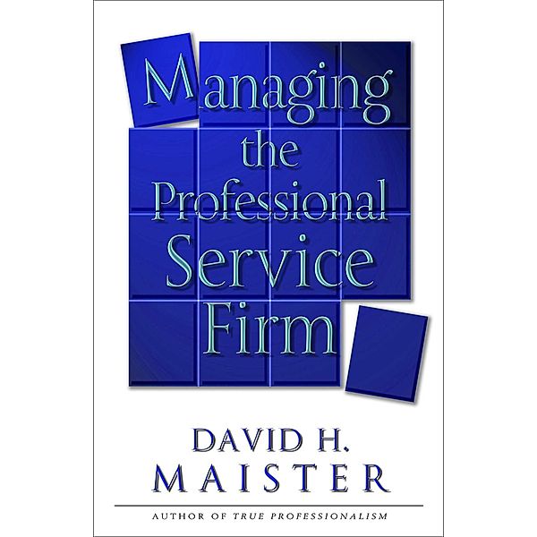 Managing the Professional Service Firm, David H. Maister