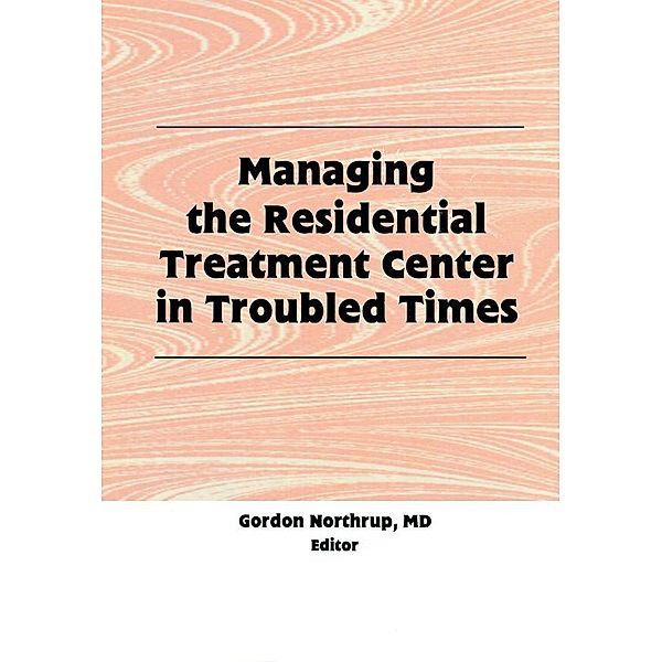 Managing the Residential Treatment Center in Troubled Times, Gordon Northrup