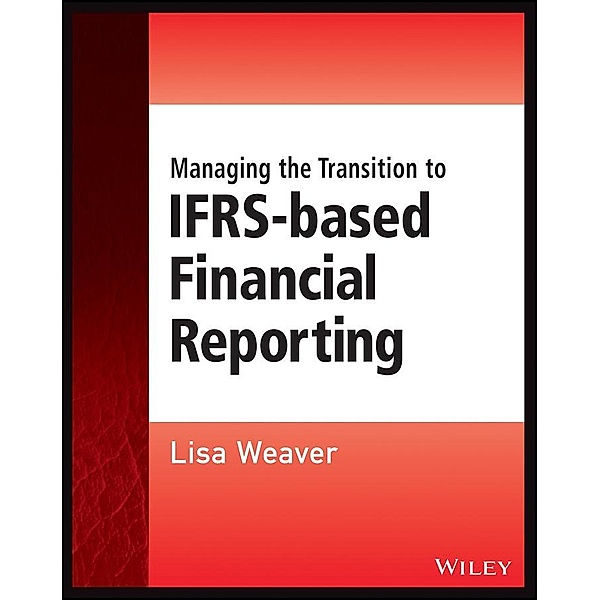 Managing the Transition to IFRS-Based Financial Reporting / Wiley Regulatory Reporting, Lisa Weaver