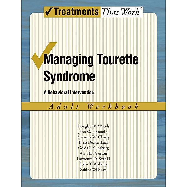 Managing Tourette Syndrome, Douglas W. Woods, John Piacentini, Susanna Chang, Thilo Deckersbach, Golda Ginsburg, Alan Peterson, Lawrence D. Scahill, John T. Walkup, Sabine Wilhelm