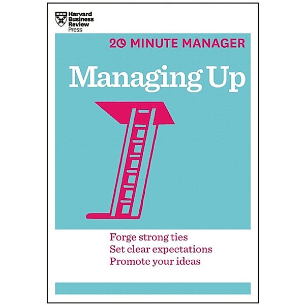 Managing Up (HBR 20-Minute Manager Series) / 20-Minute Manager, Harvard Business Review