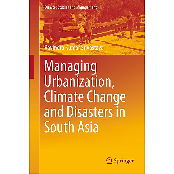 Managing Urbanization, Climate Change and Disasters in South Asia, Ravindra Kumar Srivastava
