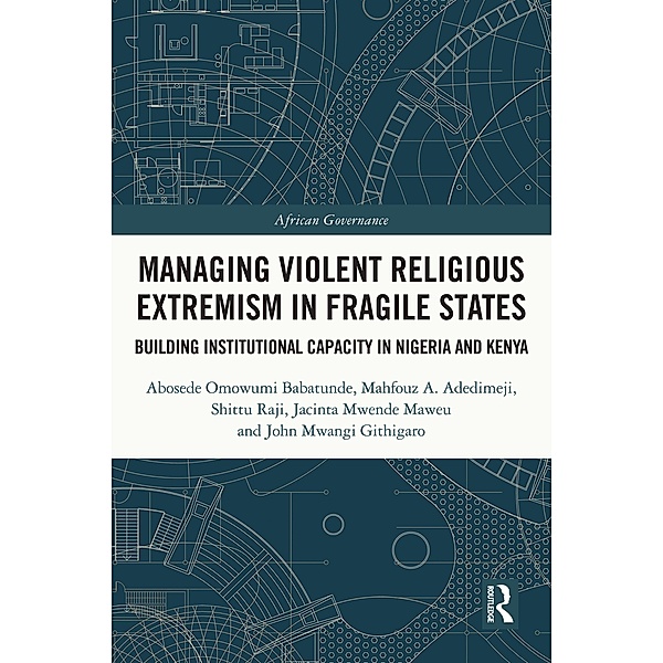 Managing Violent Religious Extremism in Fragile States, Abosede Omowumi Babatunde, Mahfouz A. Adedimeji, Shittu Raji, Jacinta Mwende Maweu, John Mwangi Githigaro