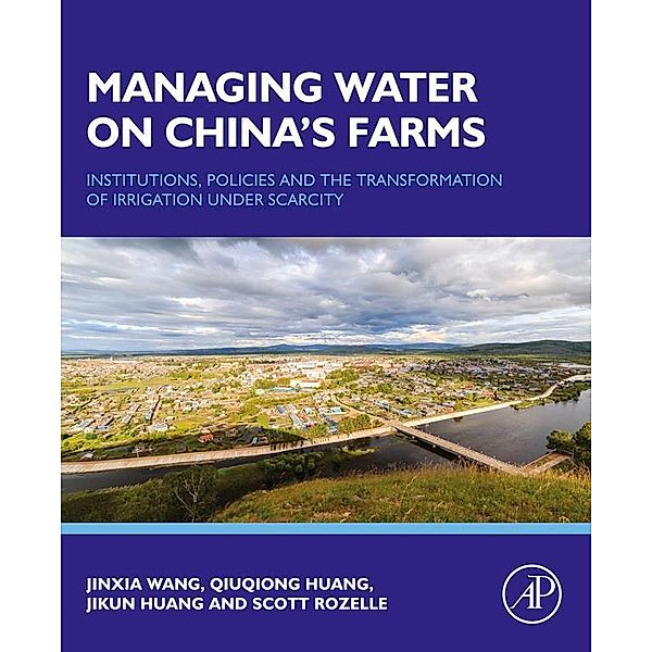 Managing Water on China's Farms, Jinxia Wang, Qiuqiong Huang, Jikun Huang, Scott Rozelle
