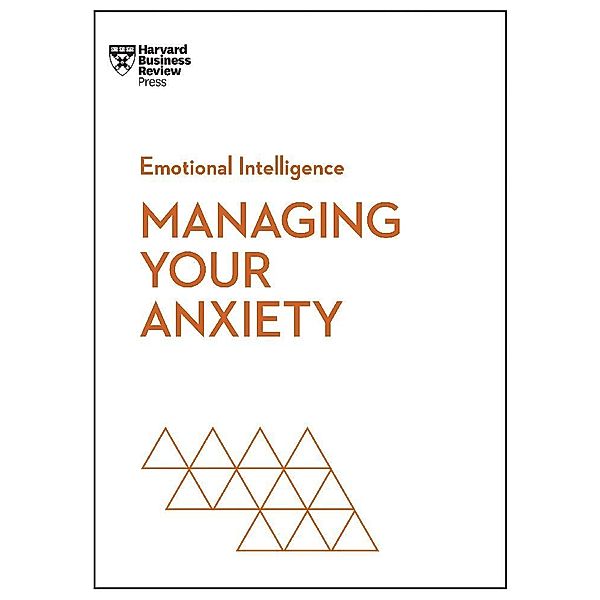 Managing Your Anxiety (HBR Emotional Intelligence Series), Harvard Business Review, Alice Boyes, Judson Brewer, Rasmus Hougaard, Jacqueline Carter