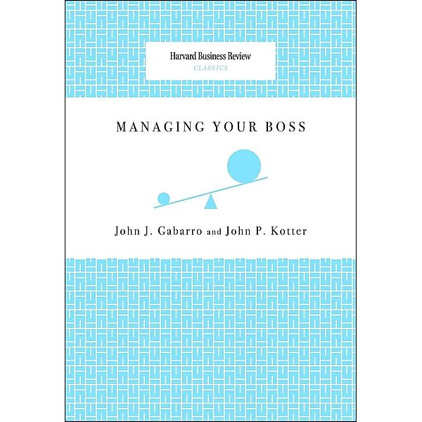 Managing Your Boss / Harvard Business Review Classics, John J. Gabarro, John P. Kotter