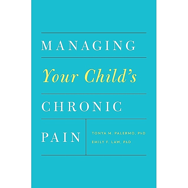 Managing Your Child's Chronic Pain, Tonya M. Palermo, Emily F. Law