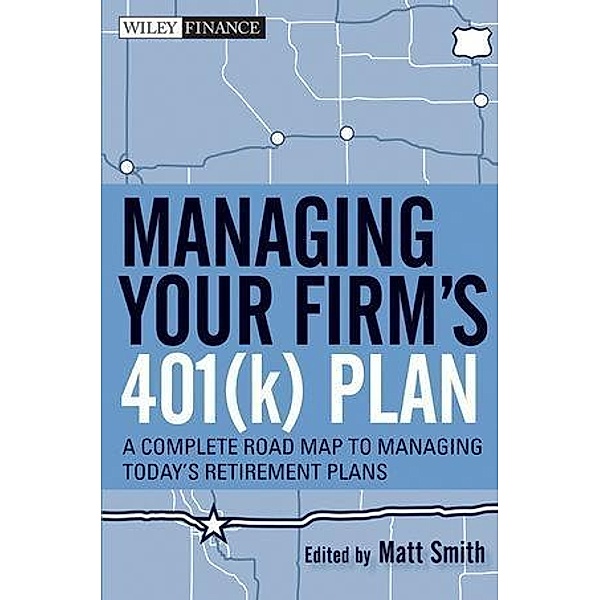 Managing Your Firm's 401(k) Plan / Wiley Finance Editions, Matthew X. Smith