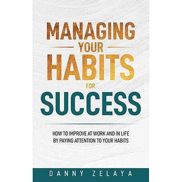 Managing Your Habits for Success, Danny Zelaya