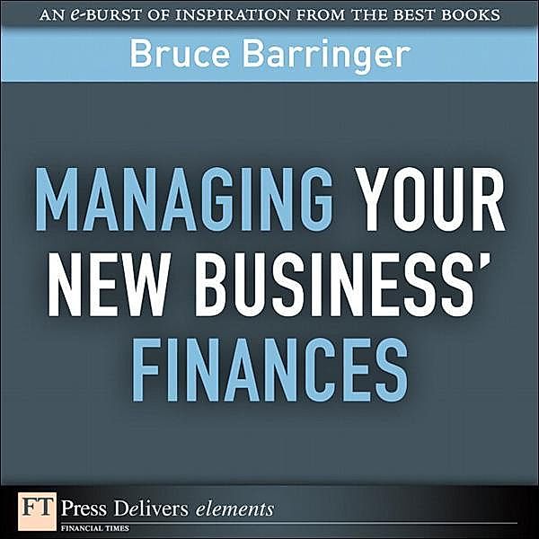 Managing Your New Business' Finances, Bruce R. Barringer