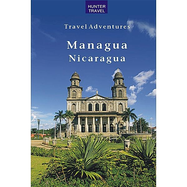 Managua, Nicaragua / Hunter Publishing, Erica Rounsefel