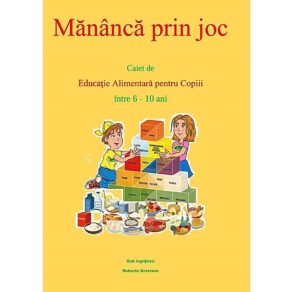 Manânca Prin Joc. Caiet De Educatie Alimentara Pentru Copii Între 6-10 Ani., Graziano Roberta