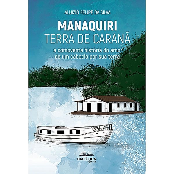 Manaquiri - Terra de Caranã, Aluizio Felipe da Silva