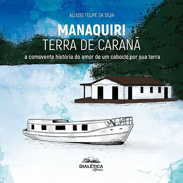 Manaquiri - Terra de Caranã, Aluizio Felipe da Silva