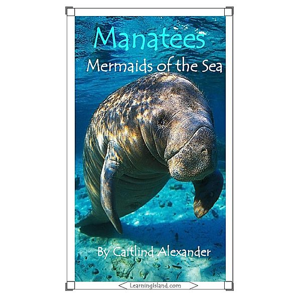 Manatees: Mermaids of the Sea / LearningIsland.com, Caitlind L. Alexander