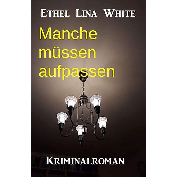 Manche müssen aufpassen: Kriminalroman, ETHEL LINA WHITE