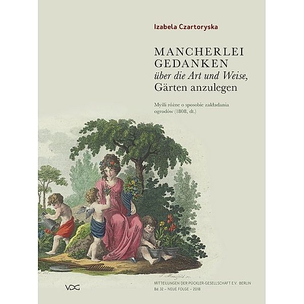 Mancherlei Gedanken über die Art und Weise, Gärten anzulegen (1805/1808) - das Gartenbuch der Fürstin Izabela Czartoryska, Izabella Czartoryska