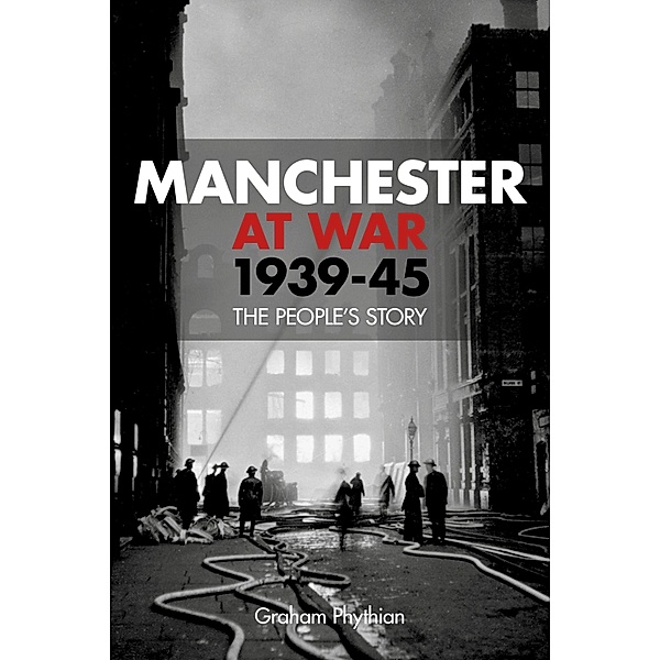 Manchester at War 1939-45, Graham Phythian