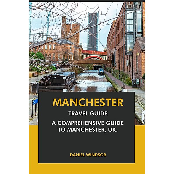 Manchester Travel Guide: A Comprehensive Guide to Manchester, UK, Daniel Windsor