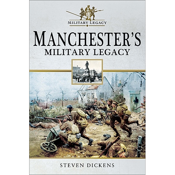 Manchester's Military Legacy / Military Legacy, Steven Dickens