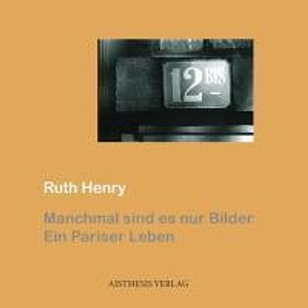 Manchmal sind es nur Bilder. Ein Pariser Leben, Ruth Henry