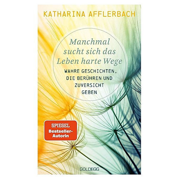 Manchmal sucht sich das Leben harte Wege. Wahre Geschichten, die berühren und Zuversicht geben. Von der Suche nach neuem Lebensmut: Wie Sie eine Lebenskrise meistern und Schicksalsschläge überwinden, Katharina Afflerbach