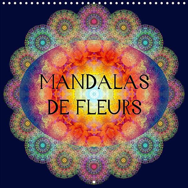 Mandalas de Fleurs (Calendrier mural 2023 300 × 300 mm Square), Alaya Gadeh