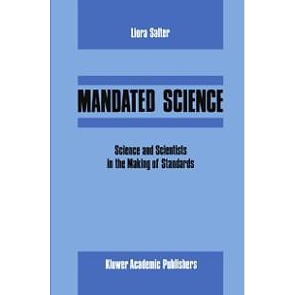 Mandated Science: Science and Scientists in the Making of Standards / Environmental Ethics and Science Policy Bd.1, L. Salter, W. Leiss, Edwin Levy
