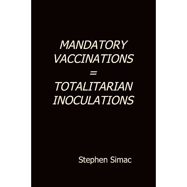 Mandatory Vaccination = Totalitarian Inoculation, Stephen Simac