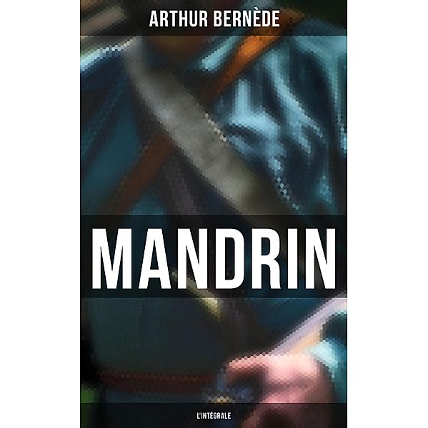 Mandrin - L'intégrale, Arthur Bernède