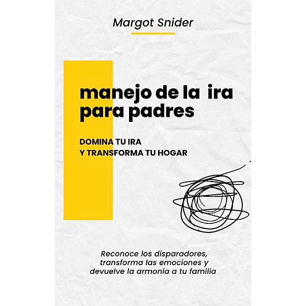 Manejo de la  ira para padres,  domina tu ira y transforma tu hogar, Margot Snider
