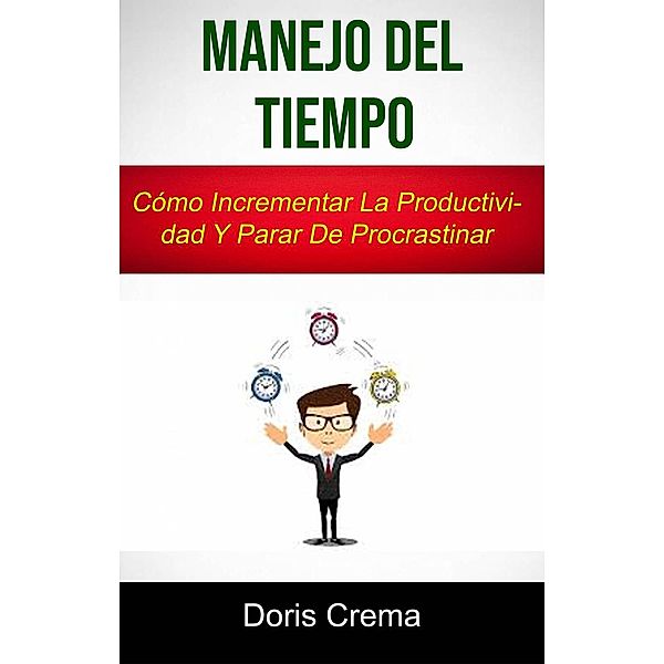 Manejo Del Tiempo: Cómo Incrementar La Productividad Y Parar De Procrastinar, Doris Crema