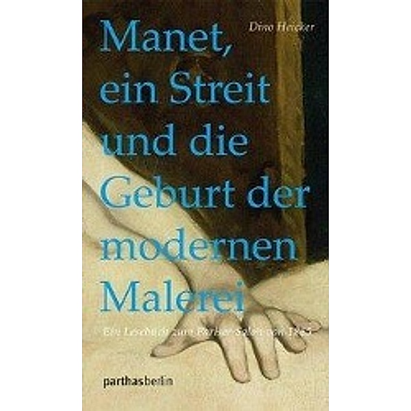 Manet, ein Streit und die Geburt der modernen Malerei, Dino Heicker