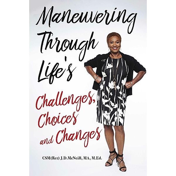 Maneuvering Through Life's Challenges, Choices and Changes, CSM(Ret) J. D. McNeill, M. Ed., Ma