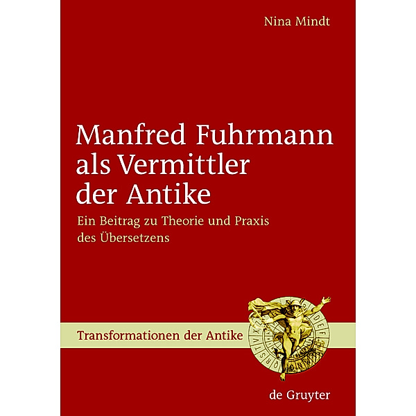 Manfred Fuhrmann als Vermittler der Antike / Transformationen der Antike Bd.5, Nina Mindt