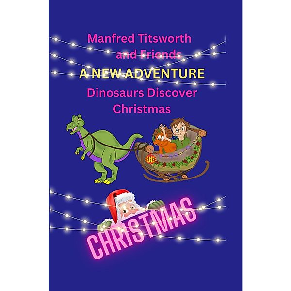 Manfred Titsworth and Friends   A New Adventure   Dinosaurs Discover Christmas, Margie Burton